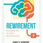 Rewirement – Rewiring the Way You Think about Retirement